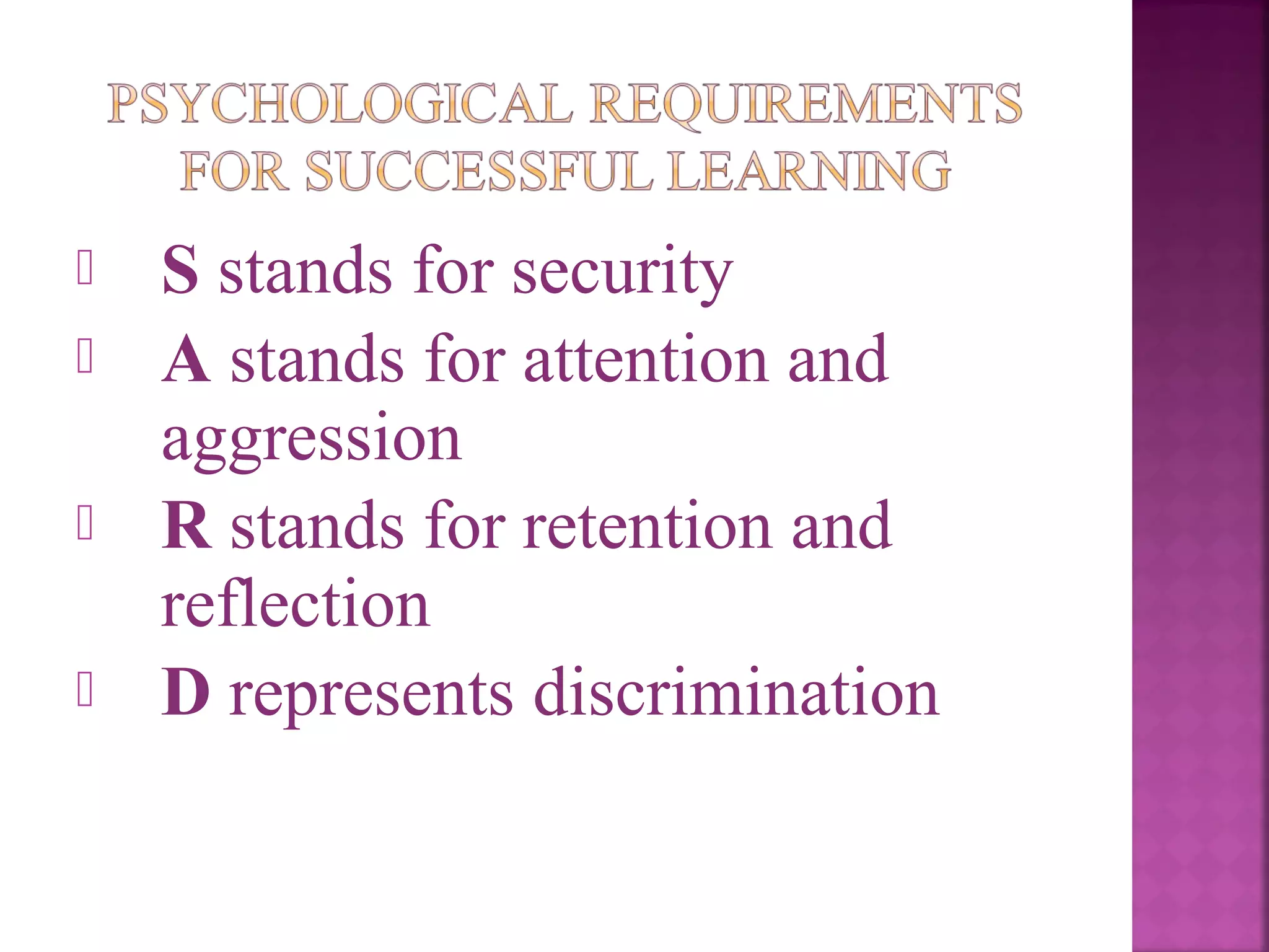 




S stands for security
A stands for attention and
aggression
R stands for retention and
reflection
D represents discrimination

 