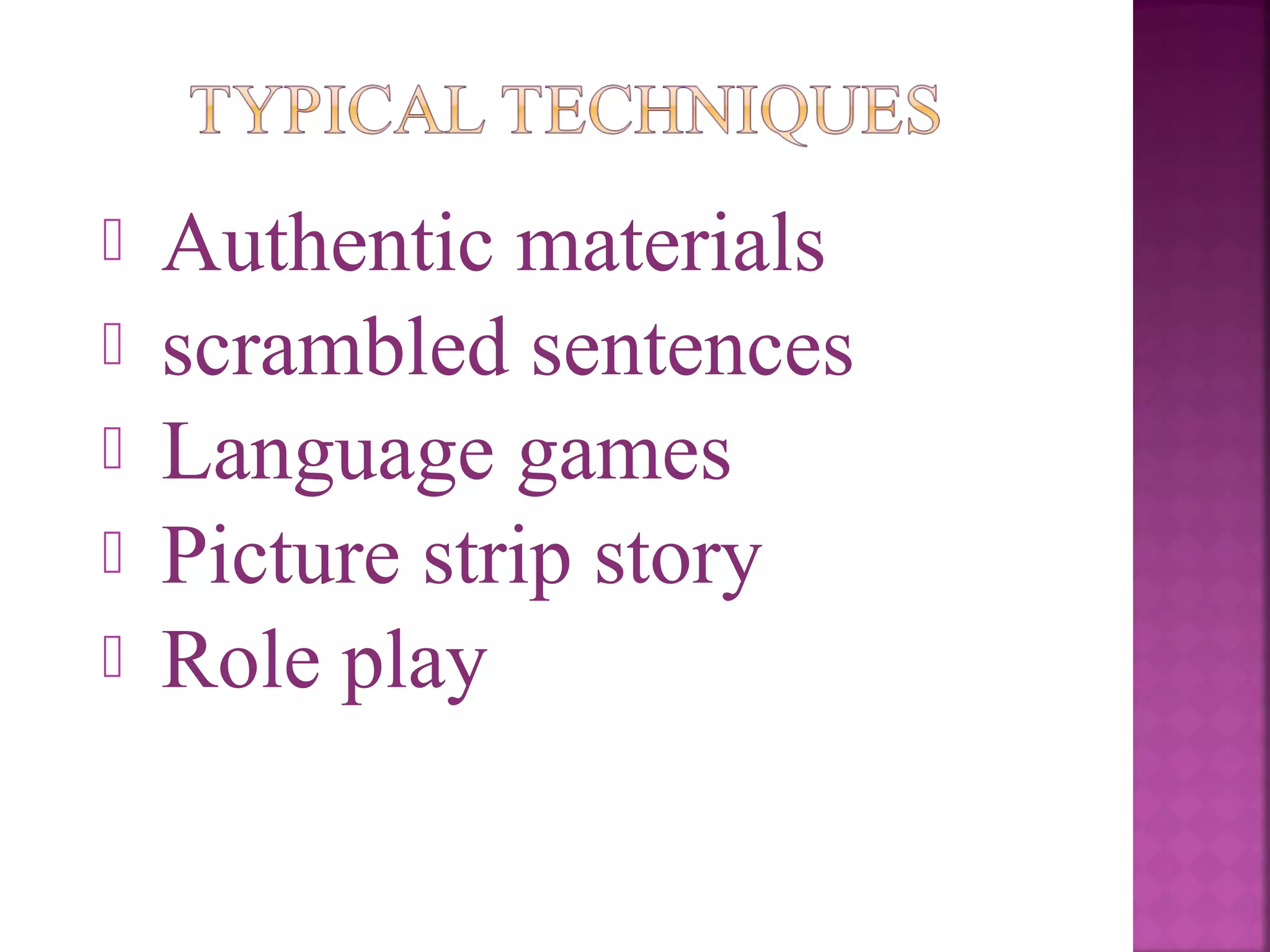





Authentic materials
scrambled sentences
Language games
Picture strip story
Role play

 