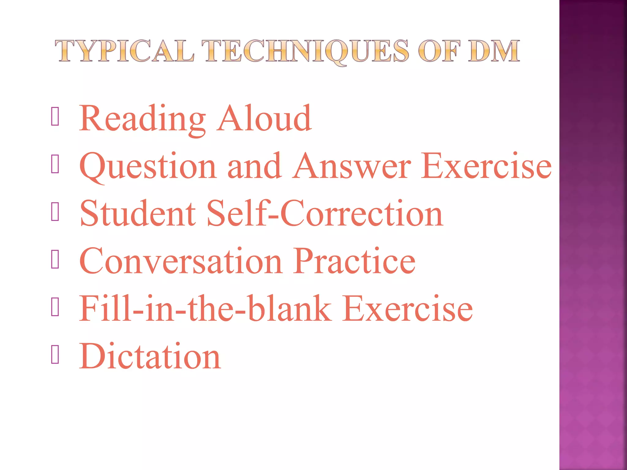 






Reading Aloud
Question and Answer Exercise
Student Self-Correction
Conversation Practice
Fill-in-the-blank Exercise
Dictation

 