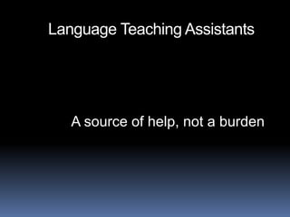 Language Teaching Assistants
A source of help, not a burden
 