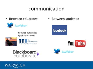 communication
• Between educators: • Between students:
#edchat #ukedchat
#globalclassroom
 