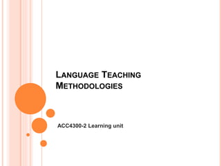 LANGUAGE TEACHING
METHODOLOGIES
ACC4300-2 Learning unit
 