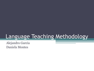 Language Teaching Methodology  Alejandro Garcia Daniela Montes 