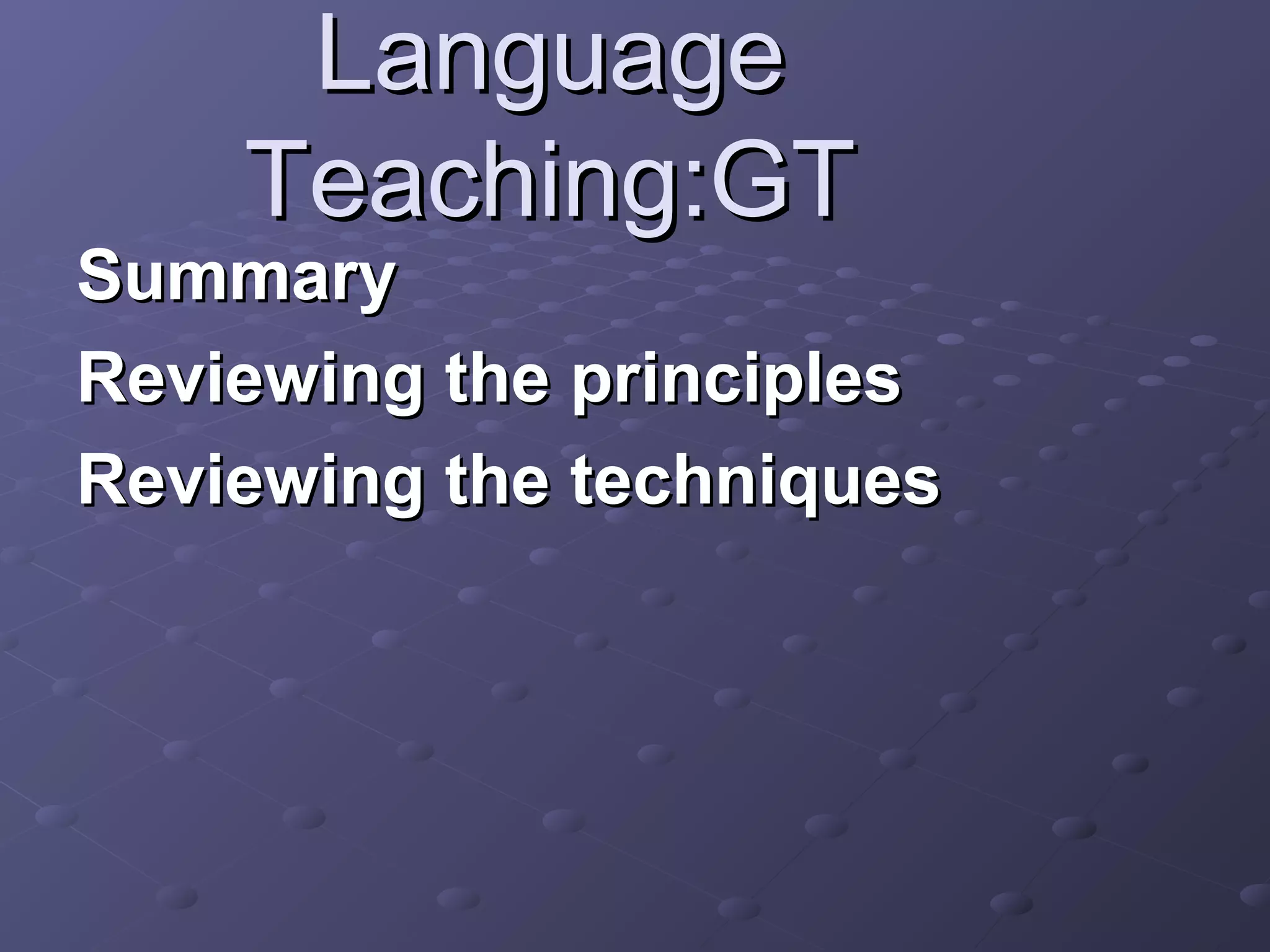 Language
    Teaching:GT
Summary
Reviewing the principles
Reviewing the techniques
 