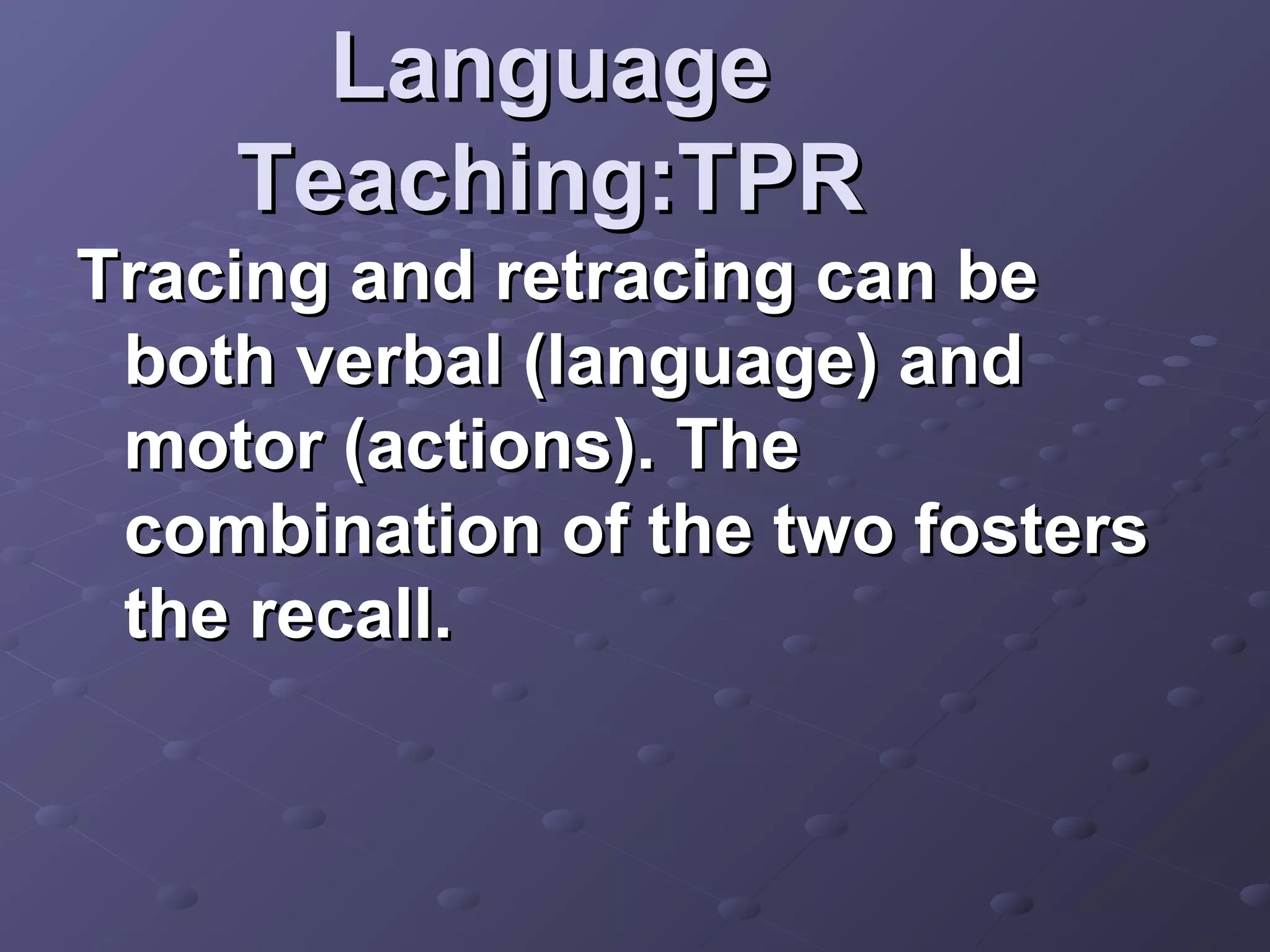 Language
    Teaching:TPR
Tracing and retracing can be
 both verbal (language) and
 motor (actions). The
 combination of the two fosters
 the recall.
 