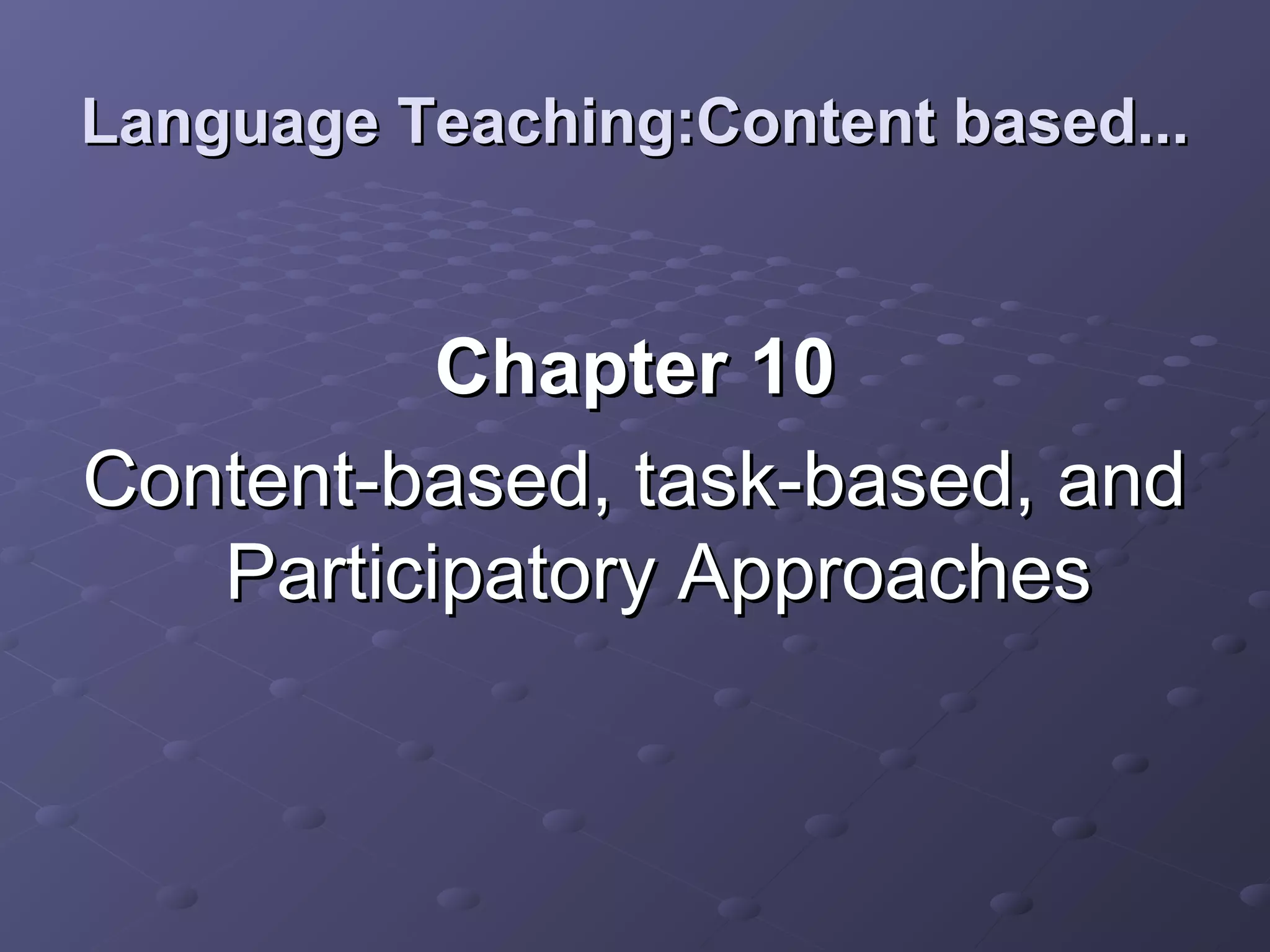 Language Teaching:Content based...


          Chapter 10
Content-based, task-based, and
   Participatory Approaches
 