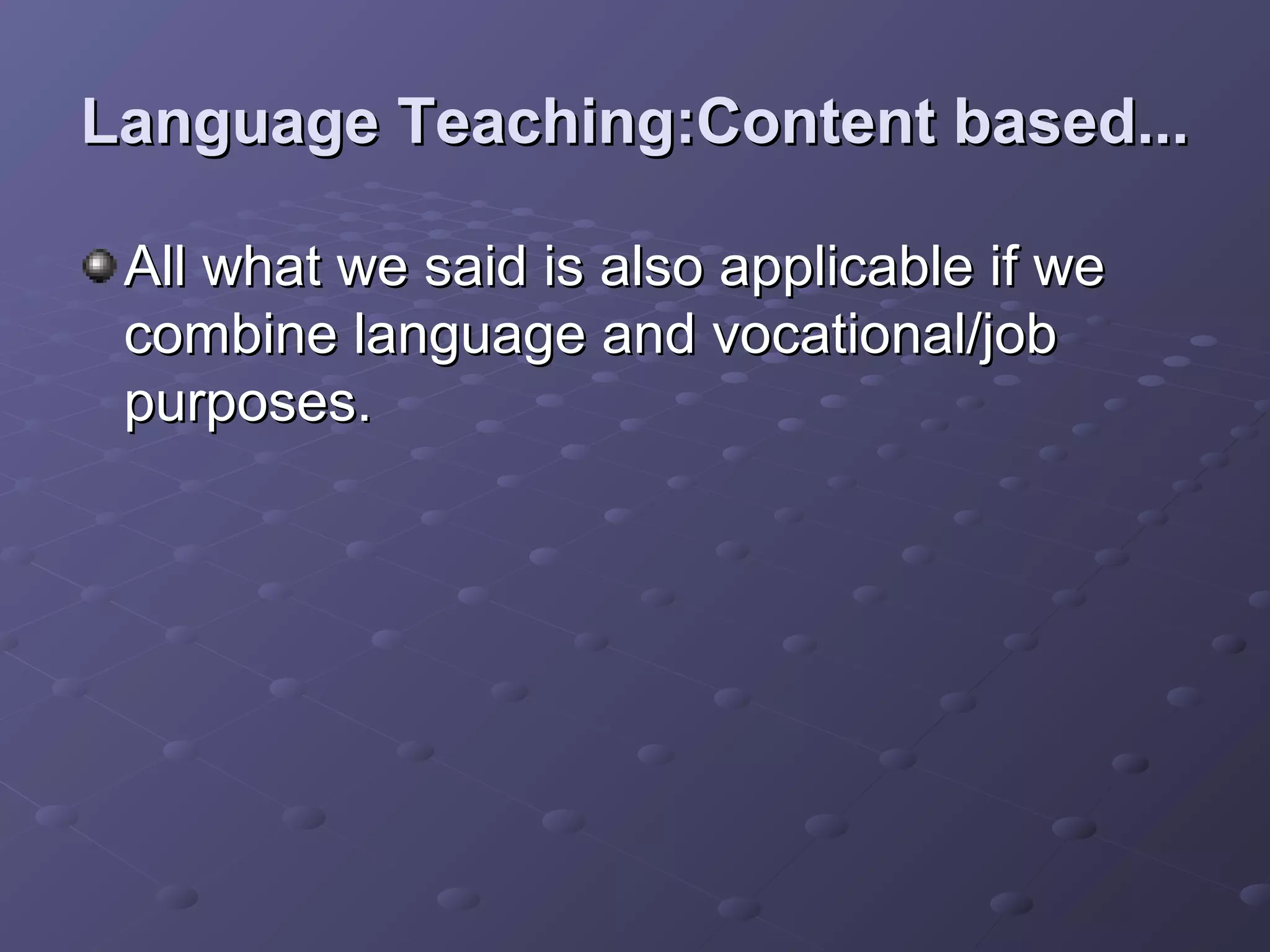 Language Teaching:Content based...

 All what we said is also applicable if we
 combine language and vocational/job
 purposes.
 