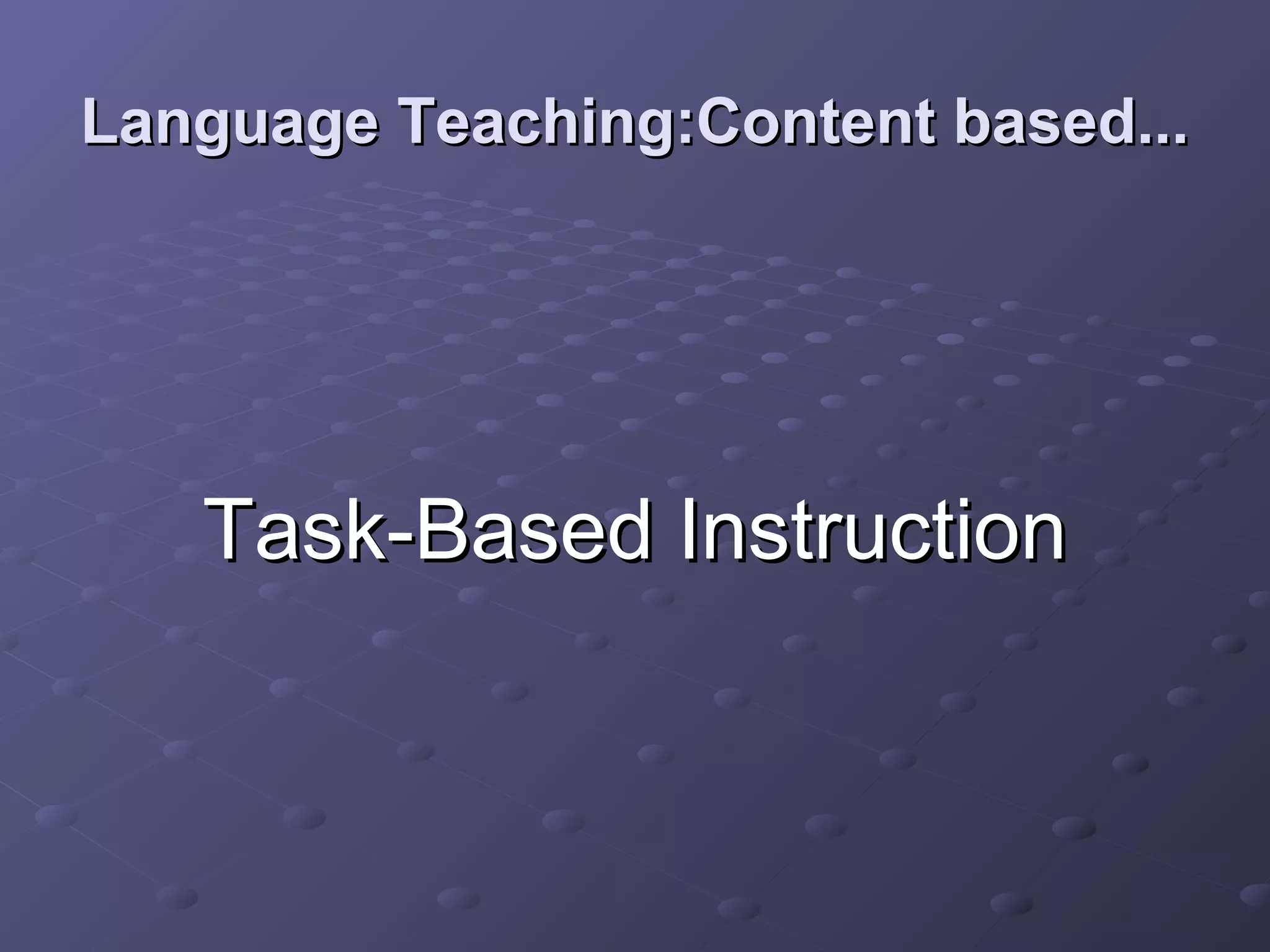 Language Teaching:Content based...




   Task-Based Instruction
 