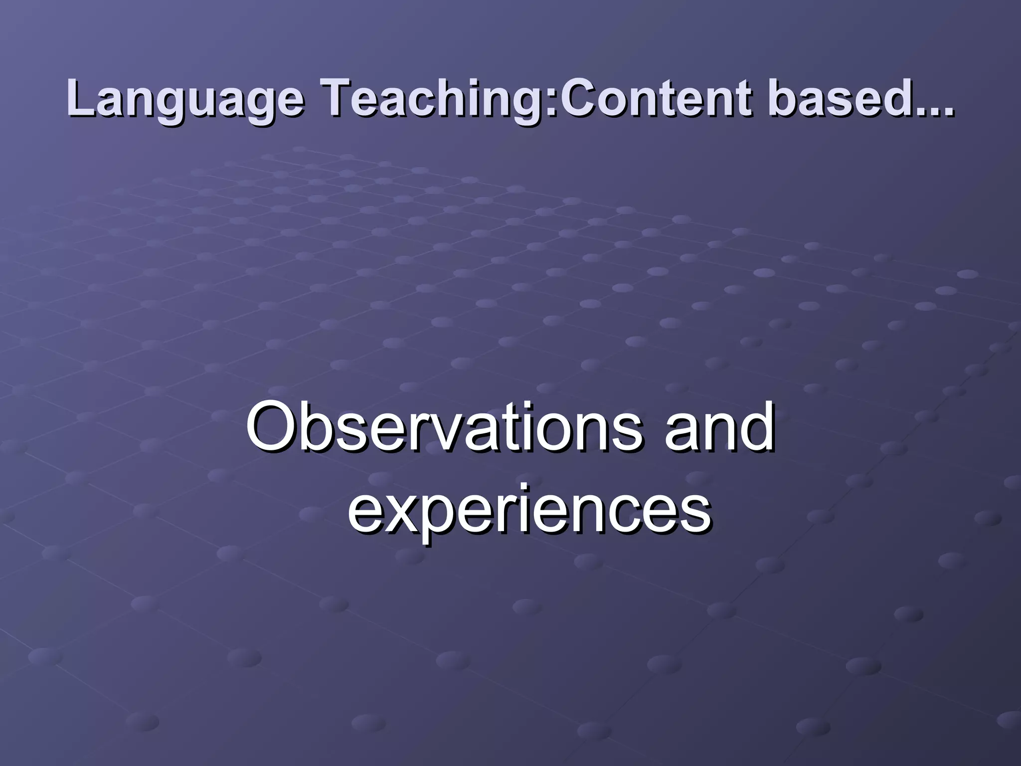 Language Teaching:Content based...




      Observations and
        experiences
 
