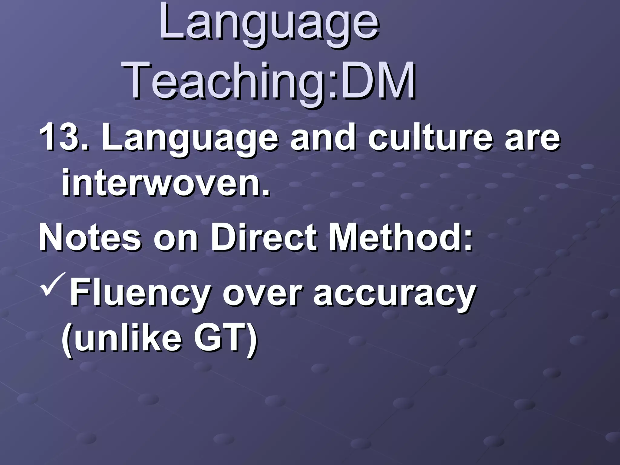 Language
    Teaching:DM
13. Language and culture are
 interwoven.
Notes on Direct Method:
Fluency over accuracy
 (unlike GT)
 