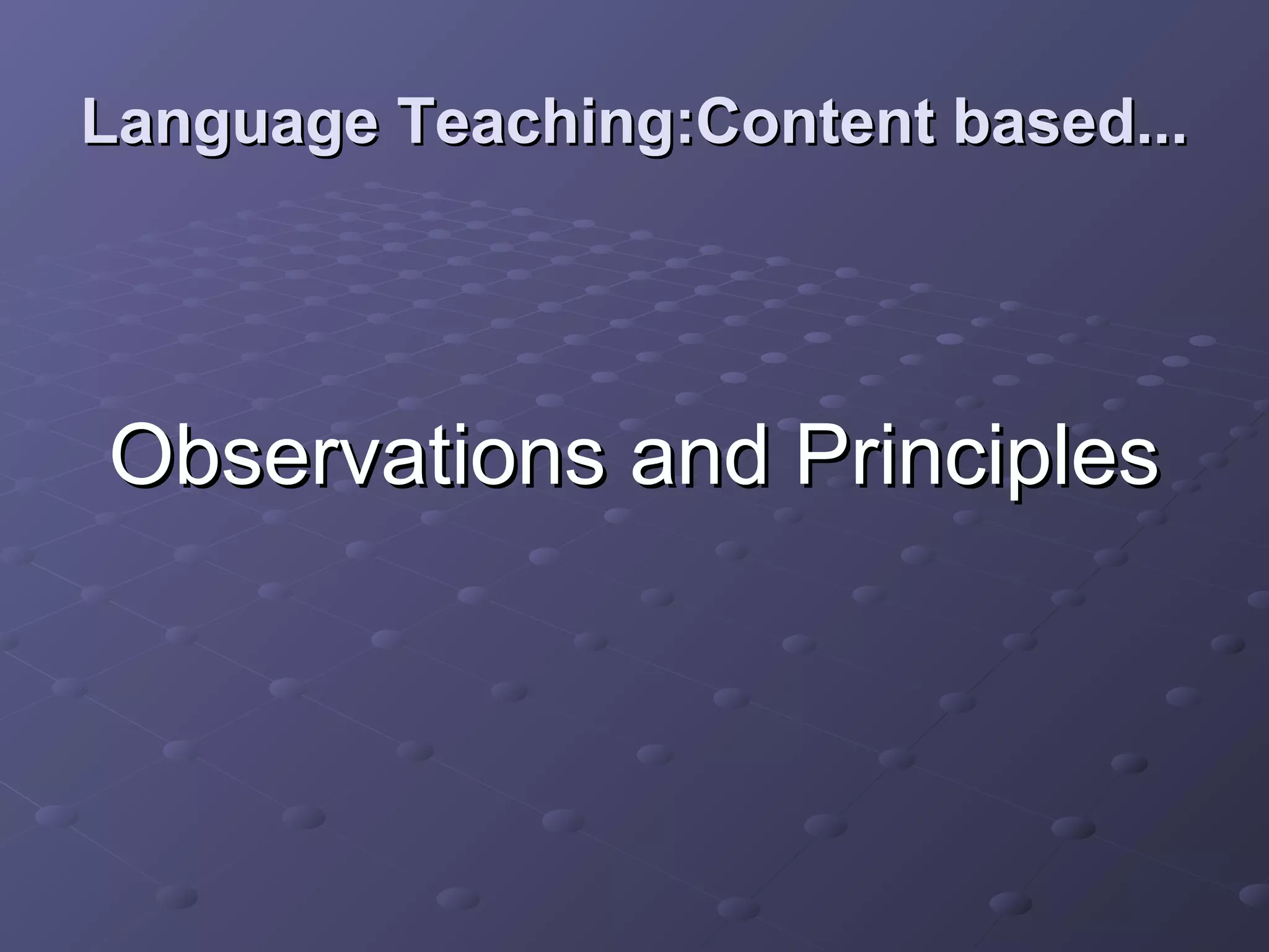 Language Teaching:Content based...




Observations and Principles
 