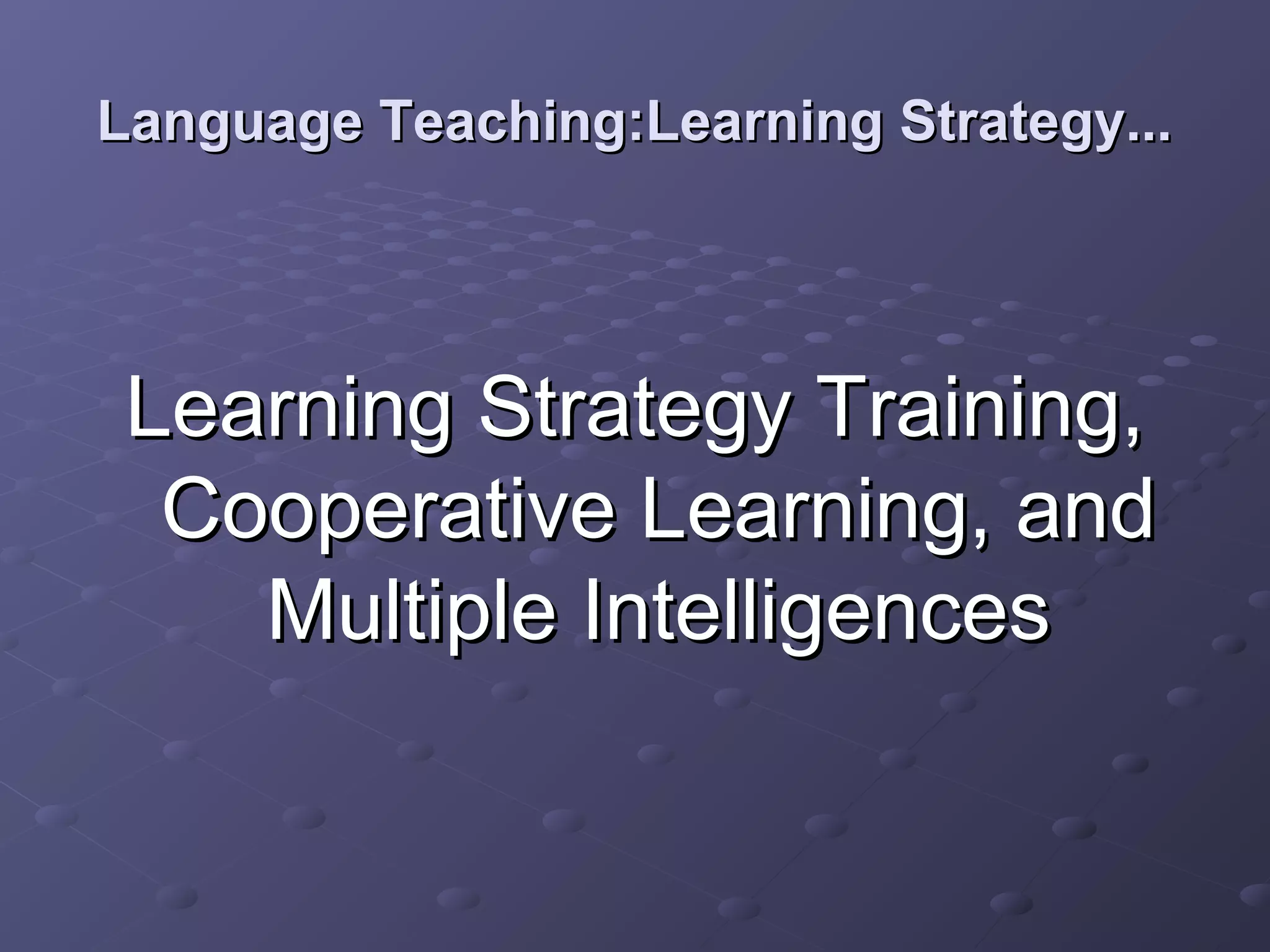 Language Teaching:Learning Strategy...




 Learning Strategy Training,
  Cooperative Learning, and
    Multiple Intelligences
 