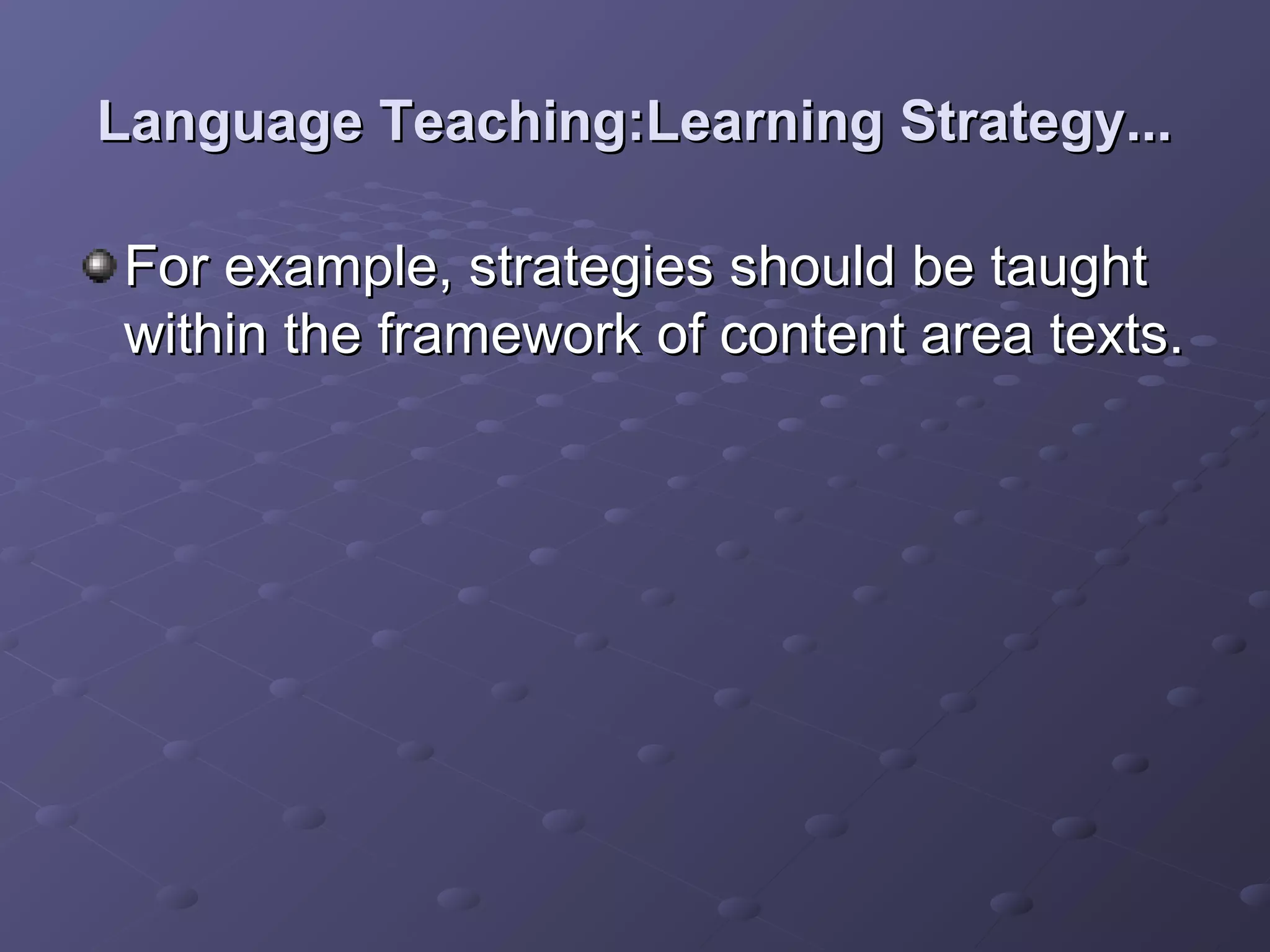 Language Teaching:Learning Strategy...

For example, strategies should be taught
within the framework of content area texts.
 