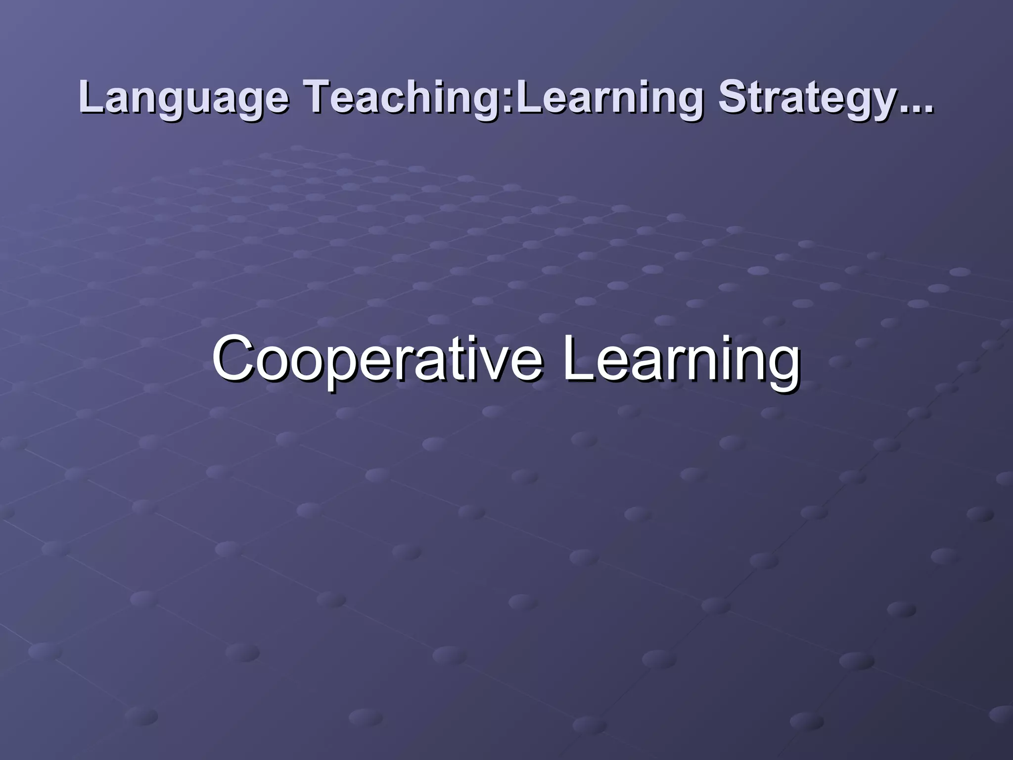 Language Teaching:Learning Strategy...




     Cooperative Learning
 