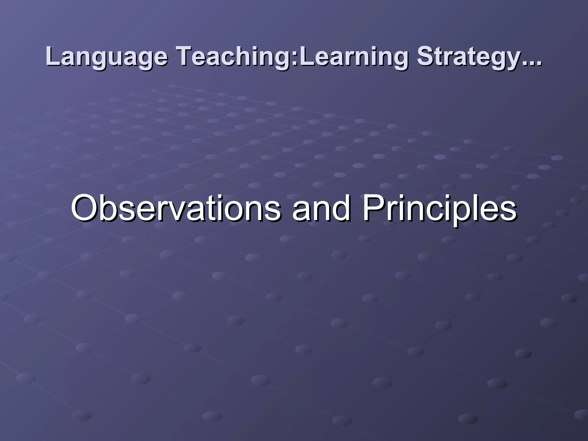 Language Teaching:Learning Strategy...




 Observations and Principles
 