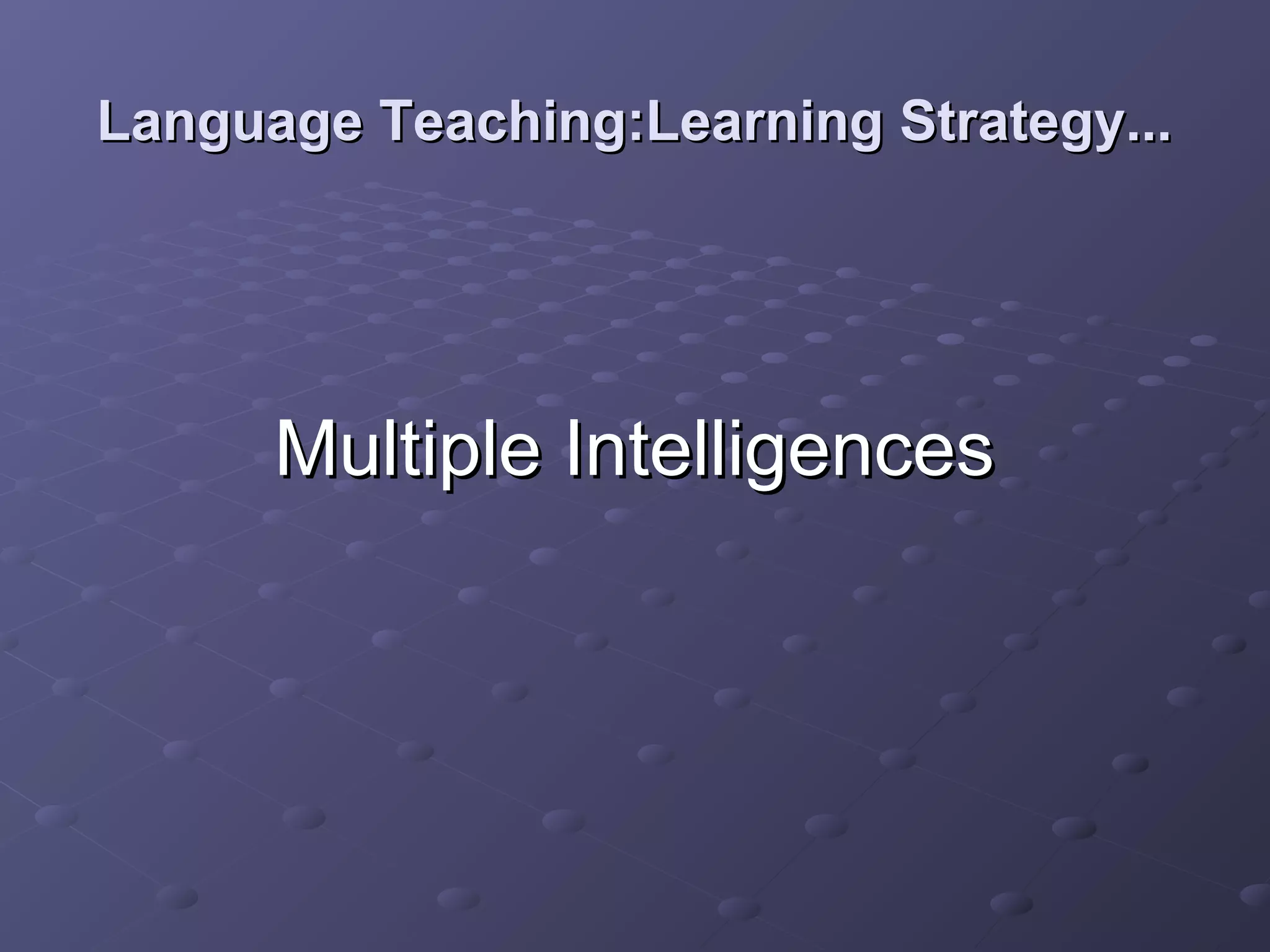 Language Teaching:Learning Strategy...




      Multiple Intelligences
 