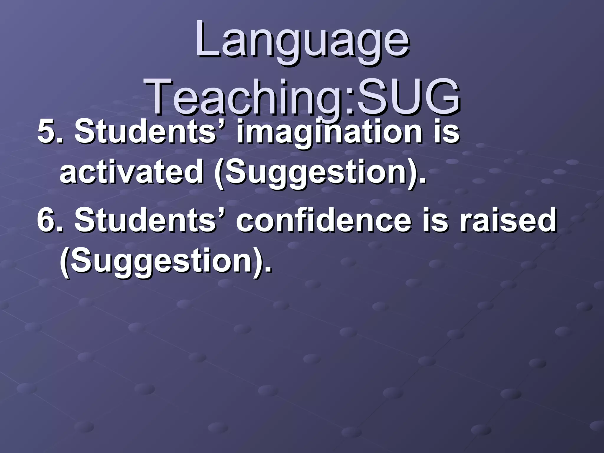 Language
      Teaching:SUG
5. Students’ imagination is
 activated (Suggestion).
6. Students’ confidence is raised
 (Suggestion).
 