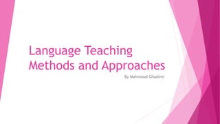 Language Teaching
Methods and Approaches
By Mahmoud Ghadimi
 