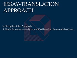  Strengths of this Approach
3. Model fo tester can easily be modified based on the essentials of tests.
ESSAY-TRANSLATION
APPROACH
 