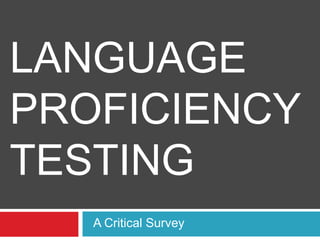 LANGUAGE
PROFICIENCY
TESTING
A Critical Survey
 