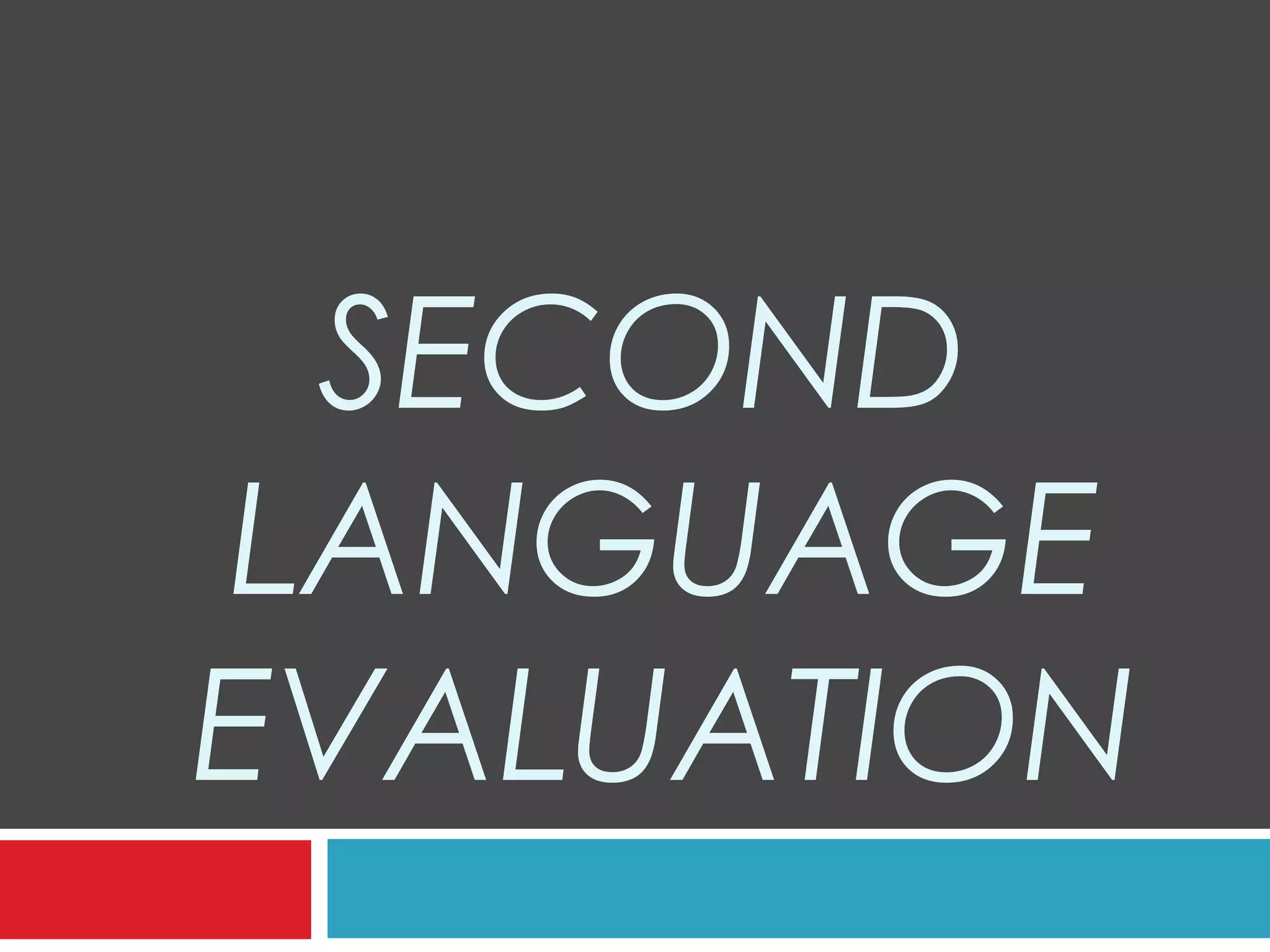 SECOND
LANGUAGE
EVALUATION
 