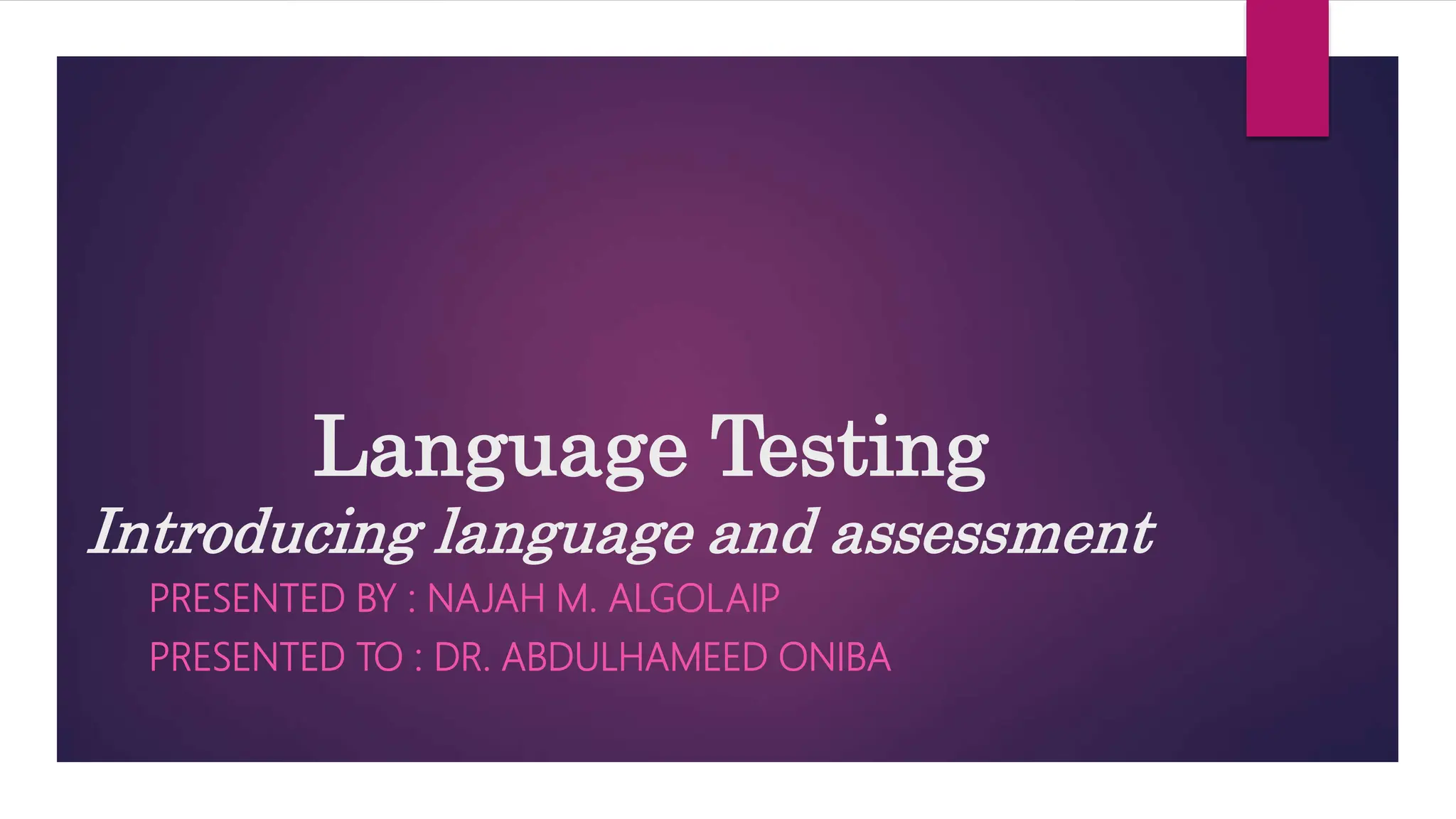 Language Testing
Introducing language and assessment
PRESENTED BY : NAJAH M. ALGOLAIP
PRESENTED TO : DR. ABDULHAMEED ONIBA
 