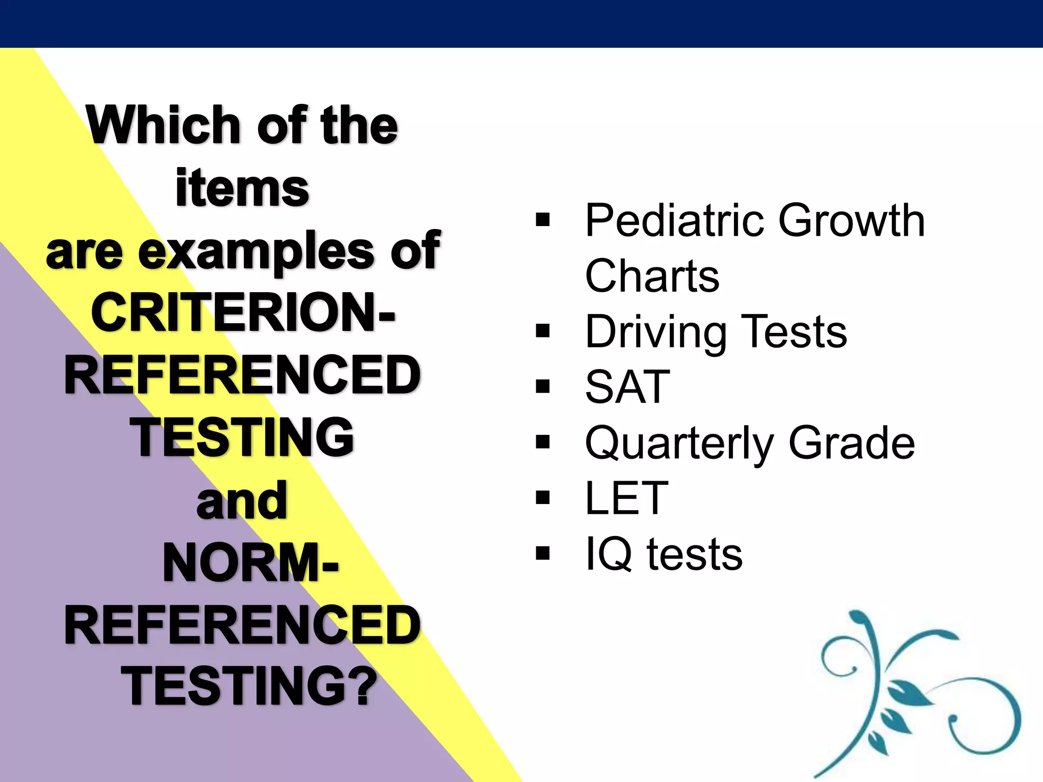  Pediatric Growth
Charts
 Driving Tests
 SAT
 Quarterly Grade
 LET
 IQ tests
 