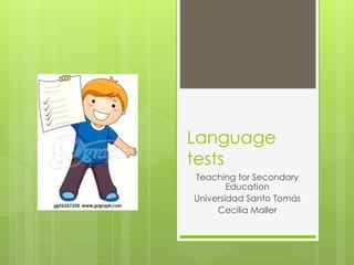 Language
tests
Teaching for Secondary
Education
Universidad Santo Tomás
Cecilia Maller
 
