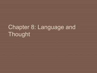 Chapter 8: Language and
Thought
 