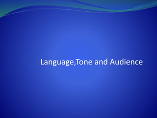 Language,Tone and Audience
 