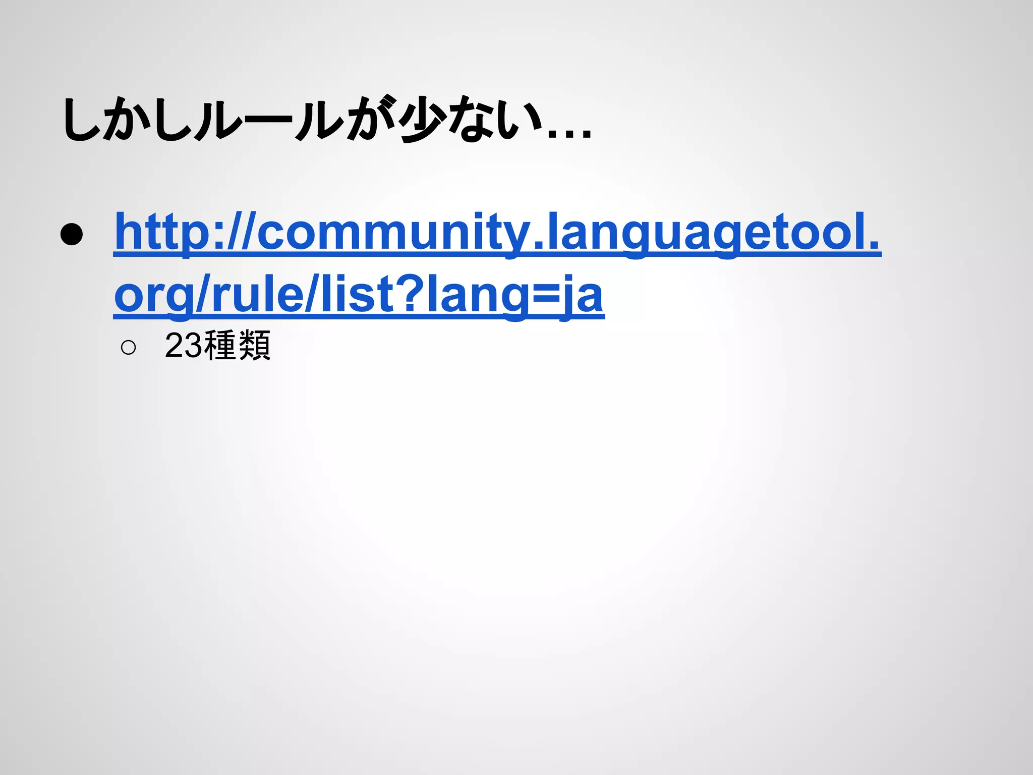 しかしルールが少ない…
● http://community.languagetool.
org/rule/list?lang=ja
○ 23種類

 