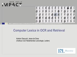 Computer Lexica in OCR and Retrieval Katrien Depuydt, Jesse de Does  (Instituut voor Nederlandse Lexicologie, Leiden) 