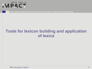 Tools for lexicon building and application of lexica IMPACT <Demo Day BL, 12 July 2011> 