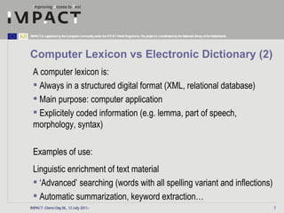 Computer Lexicon vs Electronic Dictionary (2) IMPACT <Demo Day BL, 12 July 2011> <ul><li>A computer lexicon is:  </li></ul...