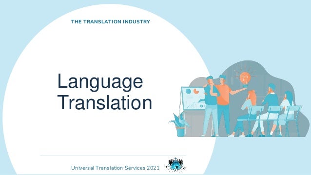 Universal Translation Services 2021
Language
Translation
THE TRANSLATION INDUSTRY
 