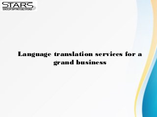 Language translation services for a
grand business
 