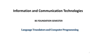 Information and Communication Technologies
1
BS FOUNDATION SEMESTER
LanguageTranslatorsandComputerProgramming
 