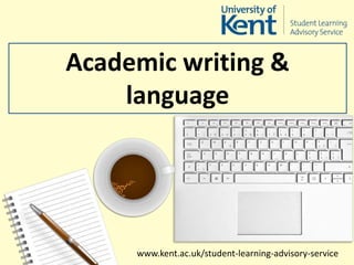 www.kent.ac.uk/student-learning-advisory-service
Academic writing &
language
 