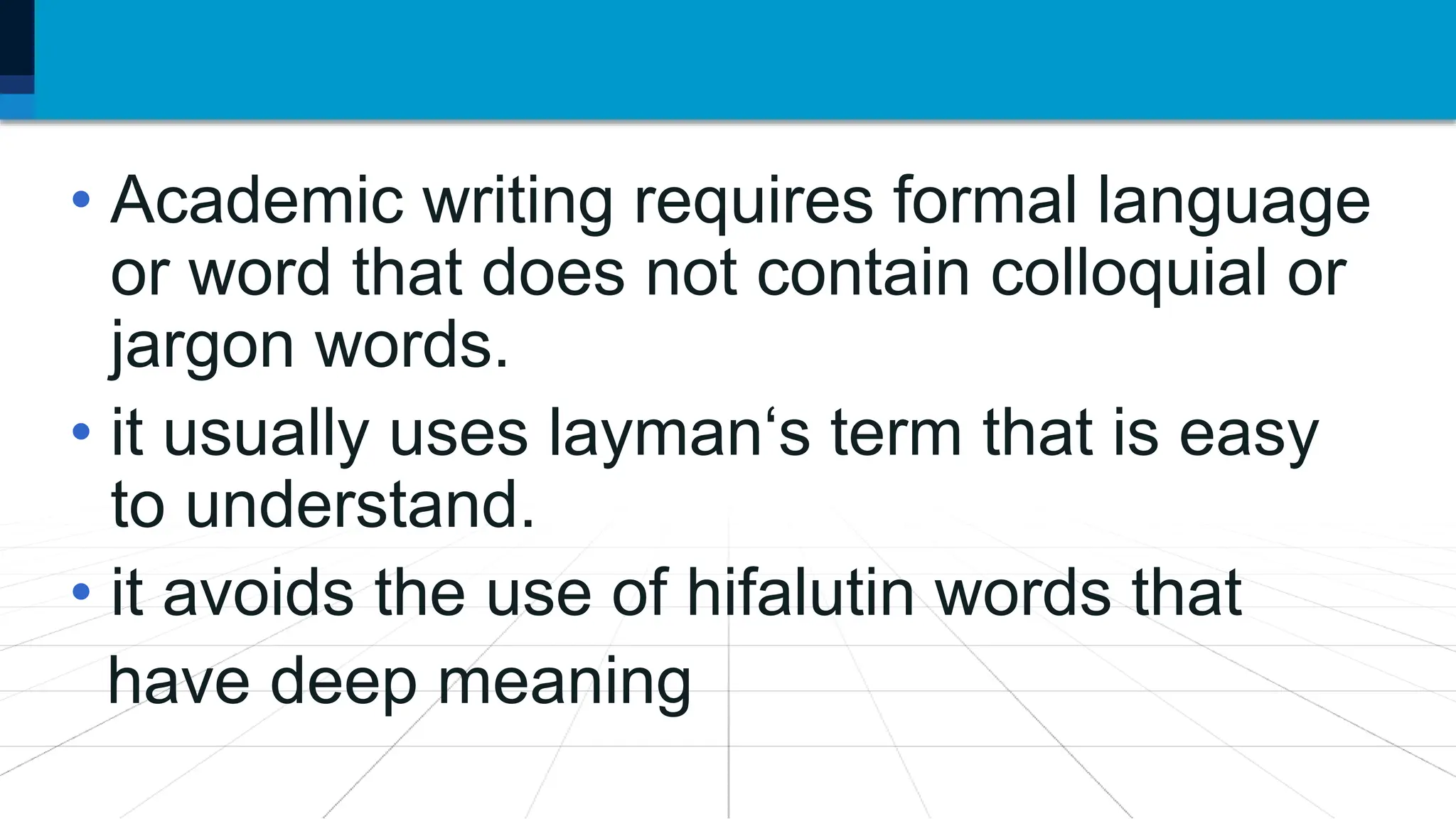 4. Trade is the action of buying and
selling goods and services.
• Academic writing requires formal language
or word that does not contain colloquial or
jargon words.
• it usually uses layman‘s term that is easy
to understand.
• it avoids the use of hifalutin words that
have deep meaning
 