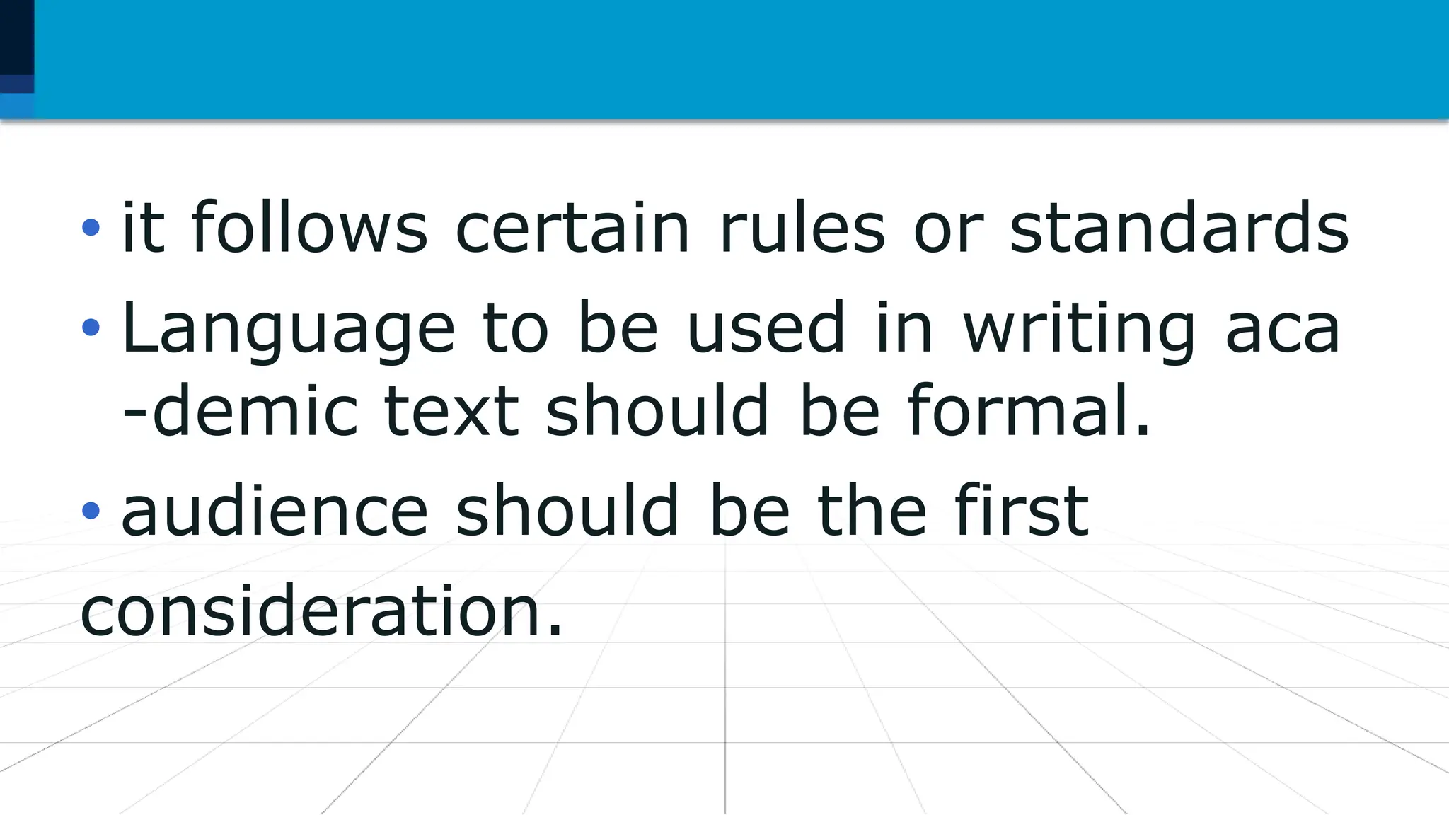 5. Academic text is usually written by
• it follows certain rules or standards
• Language to be used in writing aca
-demic text should be formal.
• audience should be the first
consideration.
 