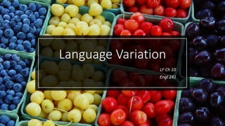 Language Variation
LF Ch 10
Engl 241
 