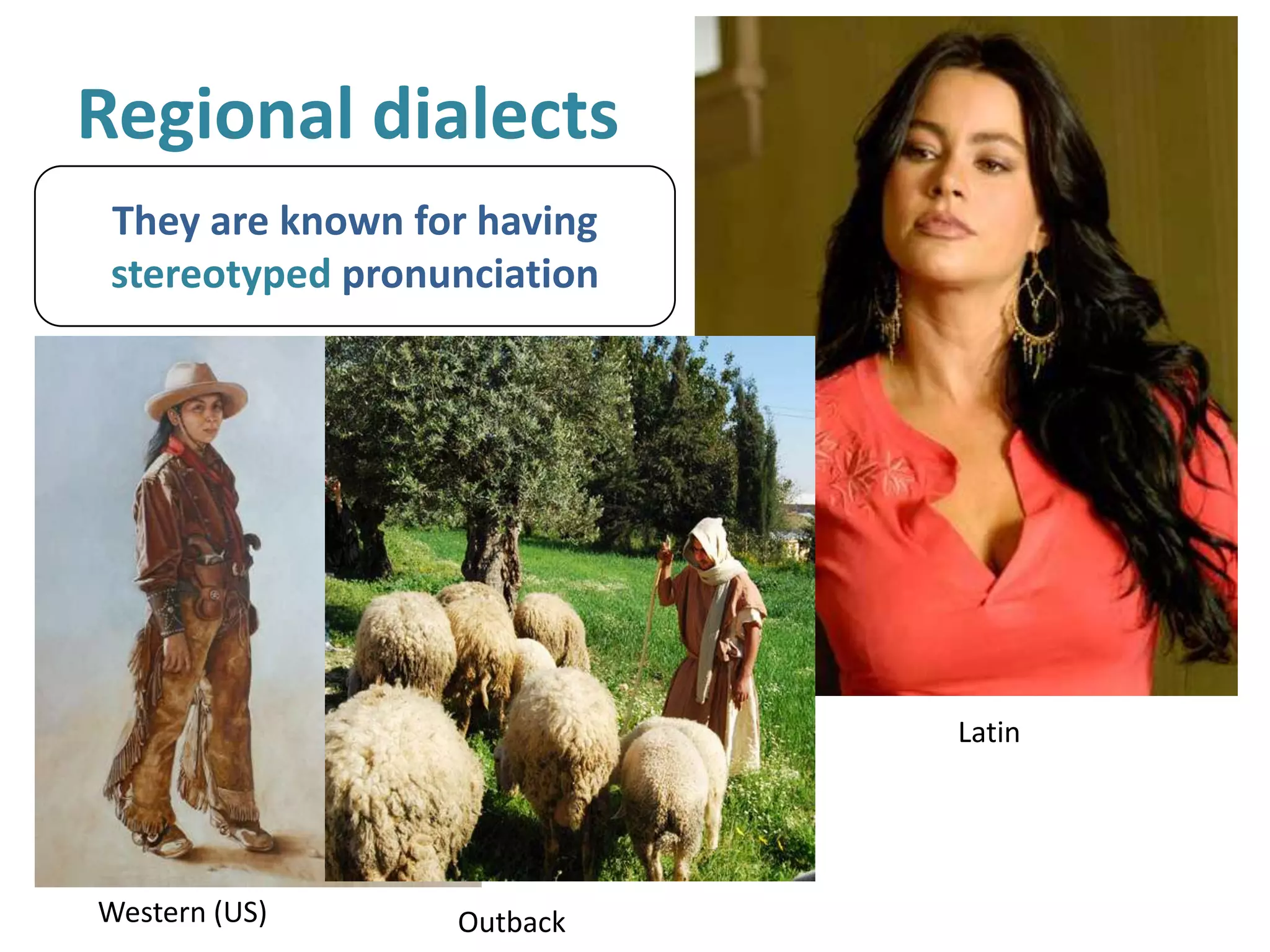 Regional dialects
 They are known for having
 stereotyped pronunciation




                             Latin




Western (US)      Outback
 