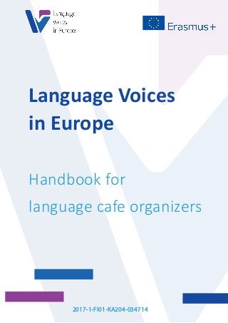 2017-1-FI01-KA204-034714
Language Voices
in Europe
Handbook for
language cafe organizers
 