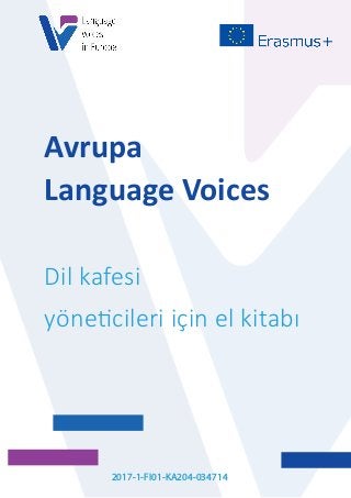 2017-1-FI01-KA204-034714
Avrupa
Language Voices
Dil kafesi
yöneticileri için el kitabı
 