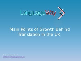 Main Points of Growth Behind
           Translation in the UK



To Know more visit @
http://www.languageway.co.uk
 