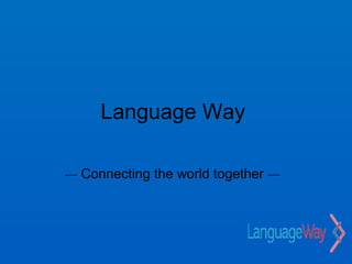 Language Way

— Connecting the world together —
 