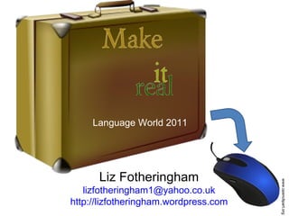 Liz Fotheringham [email_address] http://lizfotheringham.wordpress.com www.openclipart.org Language World 2011 