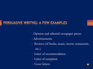 · Opinion and editorial newspaper pieces
· Advertisements
· Reviews (of books, music, movie, restaurants,
etc.)
· Letter of recommendation
· Letter of complaint
· Cover letters
 