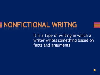 It is a type of writing in which a
writer writes something based on
facts and arguments
 