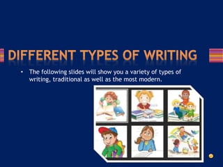 • The following slides will show you a variety of types of
writing, traditional as well as the most modern.
 